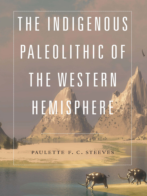 Title details for The Indigenous Paleolithic of the Western Hemisphere by Paulette F. C. Steeves - Wait list